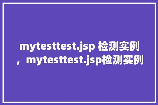 mytesttest.jsp 检测实例，mytesttest.jsp检测实例