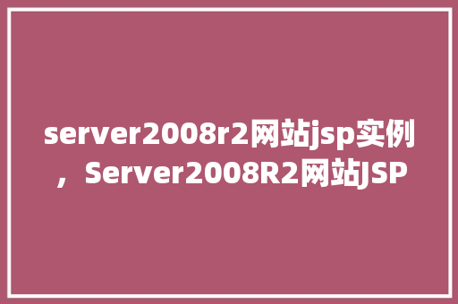 server2008r2网站jsp实例，Server2008R2网站JSP实例教程