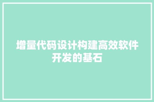 增量代码设计构建高效软件开发的基石