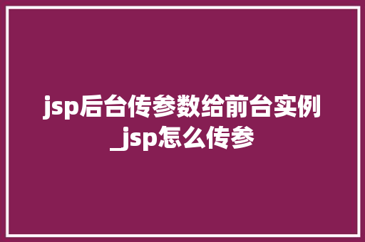 jsp后台传参数给前台实例_jsp怎么传参