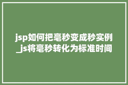 jsp如何把毫秒变成秒实例_js将毫秒转化为标准时间格式
