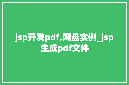 jsp开发pdf,网盘实例_jsp生成pdf文件