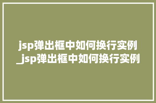 jsp弹出框中如何换行实例_jsp弹出框中如何换行实例图片  第1张