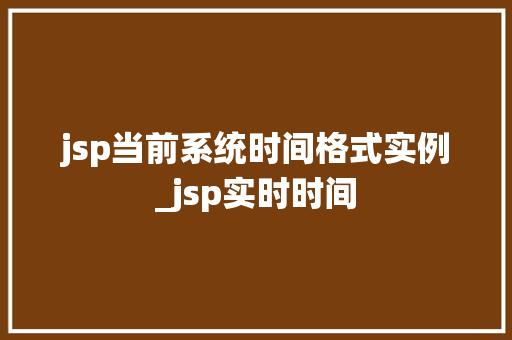 jsp当前系统时间格式实例_jsp实时时间