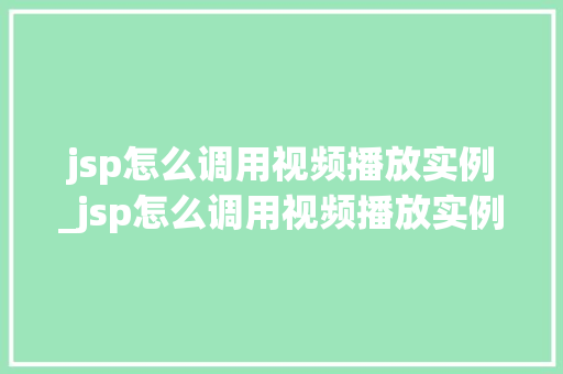 jsp怎么调用视频播放实例_jsp怎么调用视频播放实例内容