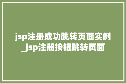 jsp注册成功跳转页面实例_jsp注册按钮跳转页面