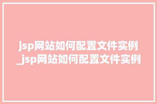 jsp网站如何配置文件实例_jsp网站如何配置文件实例类型  第1张