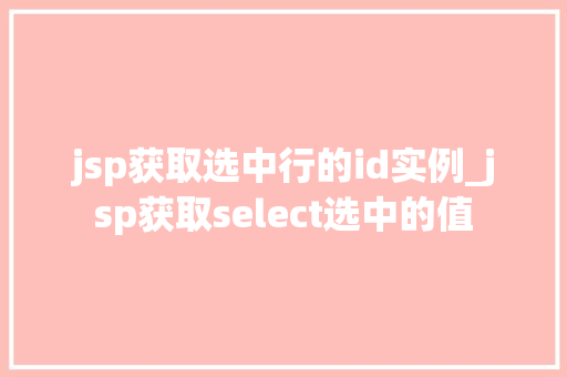 jsp获取选中行的id实例_jsp获取select选中的值