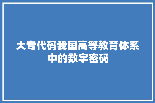 大专代码我国高等教育体系中的数字密码