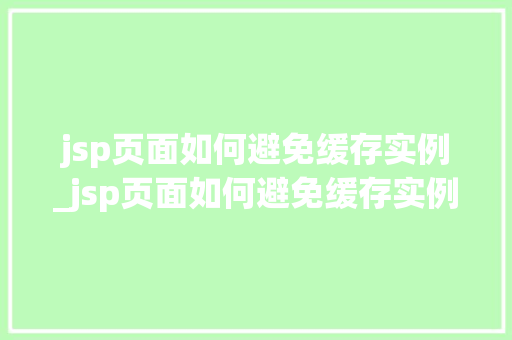 jsp页面如何避免缓存实例_jsp页面如何避免缓存实例丢失