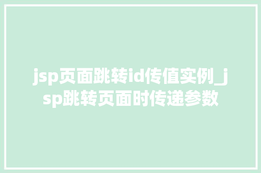 jsp页面跳转id传值实例_jsp跳转页面时传递参数