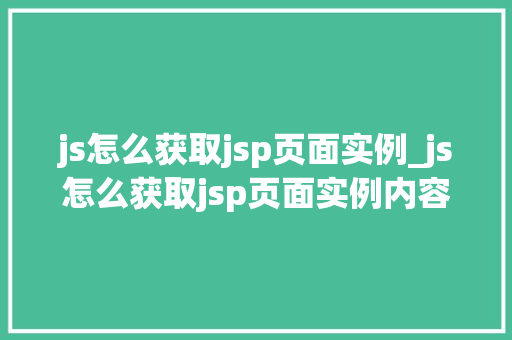 js怎么获取jsp页面实例_js怎么获取jsp页面实例内容