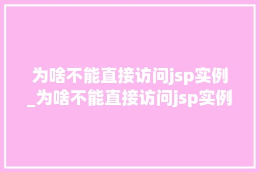 为啥不能直接访问jsp实例_为啥不能直接访问jsp实例内容