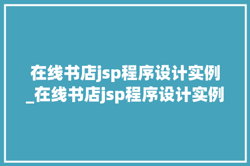 在线书店jsp程序设计实例_在线书店jsp程序设计实例怎么写