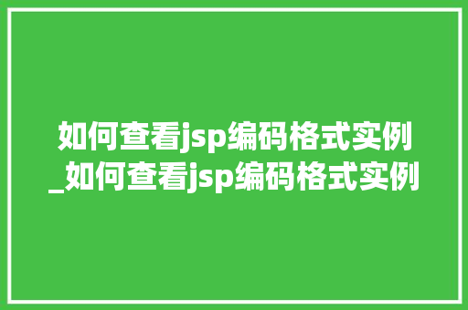 如何查看jsp编码格式实例_如何查看jsp编码格式实例数据  第1张