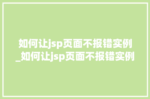 如何让jsp页面不报错实例_如何让jsp页面不报错实例命令