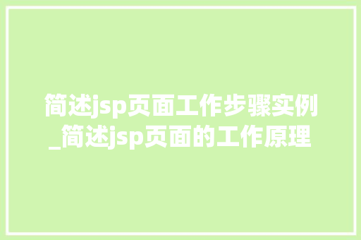 简述jsp页面工作步骤实例_简述jsp页面的工作原理 第1张 简述jsp页面工作步骤实例_简述jsp页面的工作原理 第1张