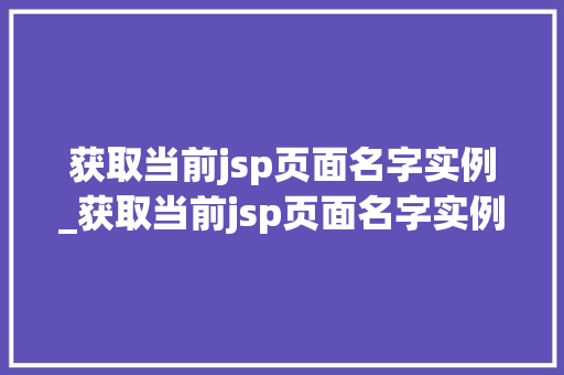 获取当前jsp页面名字实例_获取当前jsp页面名字实例怎么写