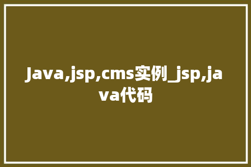 Java,jsp,cms实例_jsp,java代码