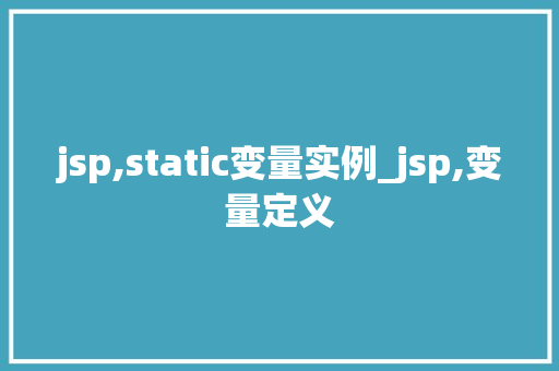 jsp,static变量实例_jsp,变量定义