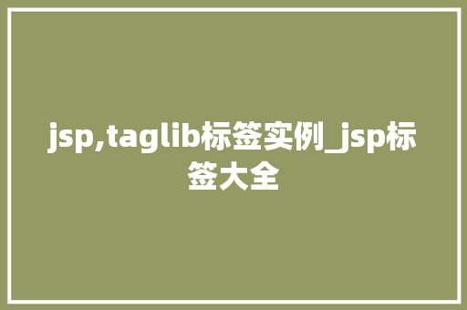 jsp,taglib标签实例_jsp标签大全