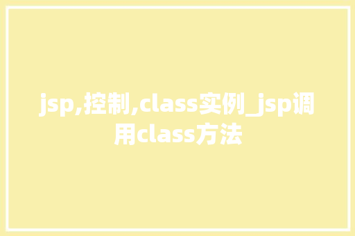 jsp,控制,class实例_jsp调用class方法