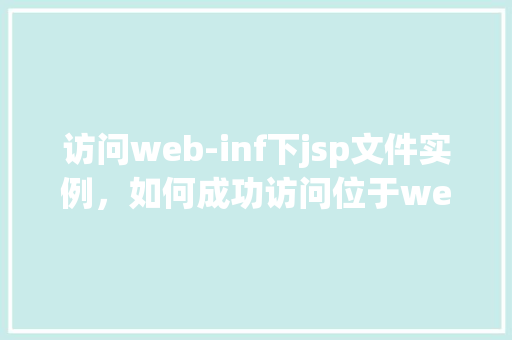 访问web-inf下jsp文件实例，如何成功访问位于web-inf目录下的JSP文件实例