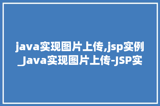 java实现图片上传,jsp实例_Java实现图片上传-JSP实例教程详解