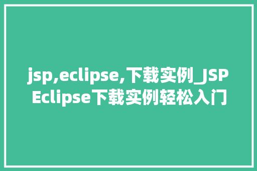 jsp,eclipse,下载实例_JSPEclipse下载实例轻松入门JavaWeb开发