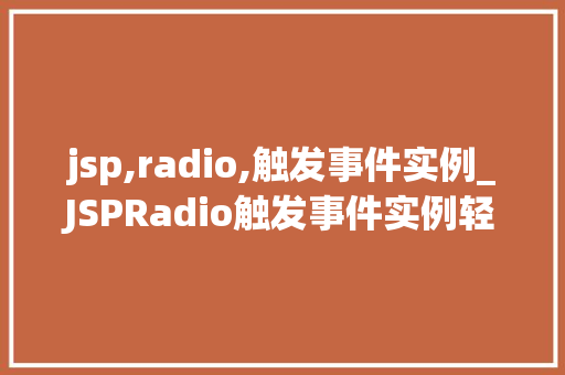 jsp,radio,触发事件实例_JSPRadio触发事件实例轻松实现网页互动体验