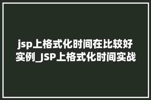 jsp上格式化时间在比较好实例_JSP上格式化时间实战实例