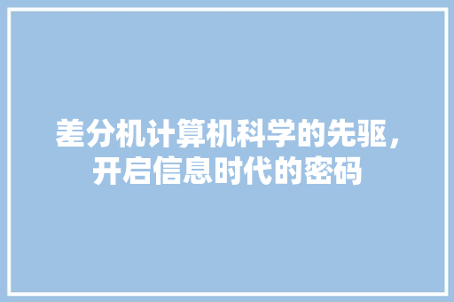 差分机计算机科学的先驱，开启信息时代的密码
