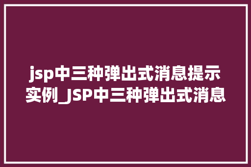 jsp中三种弹出式消息提示实例_JSP中三种弹出式消息提示实例适用方法与代码