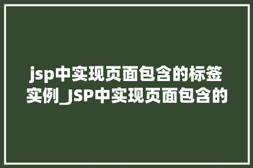 jsp中实现页面包含的标签实例_JSP中实现页面包含的标签实例详解