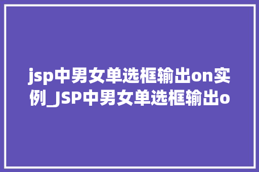 jsp中男女单选框输出on实例_JSP中男女单选框输出on实例详解与方法分享