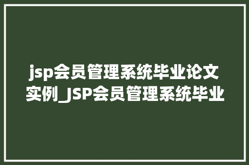 jsp会员管理系统毕业论文实例_JSP会员管理系统毕业论文实例从设计到实现的全过程