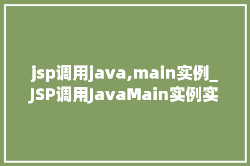 jsp调用java,main实例_JSP调用JavaMain实例实现Web应用程序与独立Java程序的完美融合 第1张 jsp调用java,main实例_JSP调用JavaMain实例实现Web应用程序与独立Java程序的完美融合 第1张