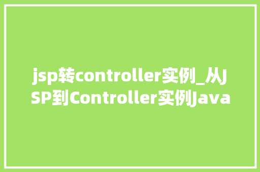 jsp转controller实例_从JSP到Controller实例JavaWeb开发的转型之路