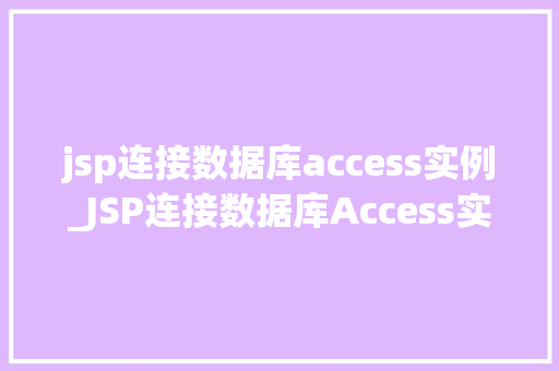 jsp连接数据库access实例_JSP连接数据库Access实例实战指南与例子分析