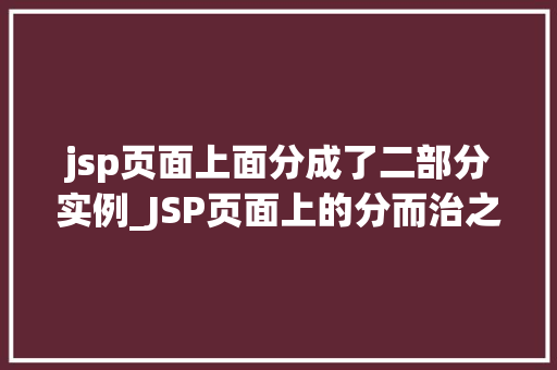 jsp页面上面分成了二部分实例_JSP页面上的分而治之巧妙分割的二部分实例