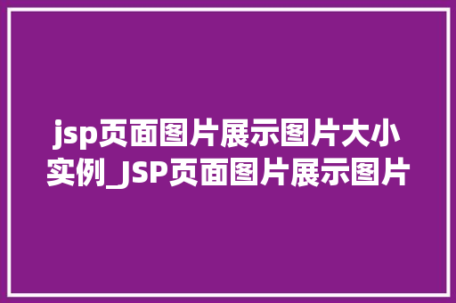jsp页面图片展示图片大小实例_JSP页面图片展示图片大小实例详解