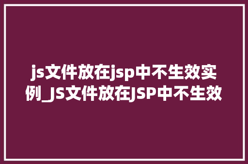 js文件放在jsp中不生效实例_JS文件放在JSP中不生效实例原因及解决方法详解