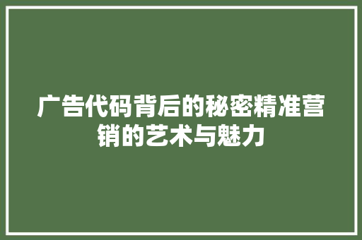 广告代码背后的秘密精准营销的艺术与魅力