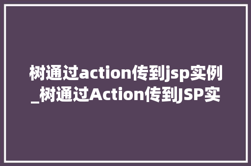 树通过action传到jsp实例_树通过Action传到JSP实例详细JavaWeb开发中的关键技术