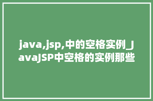 java,jsp,中的空格实例_JavaJSP中空格的实例那些容易被忽视的细节