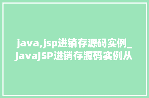 java,jsp进销存源码实例_JavaJSP进销存源码实例从入门到方法