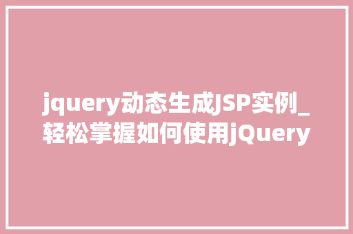 jquery动态生成JSP实例_轻松掌握如何使用jQuery动态生成JSP实例