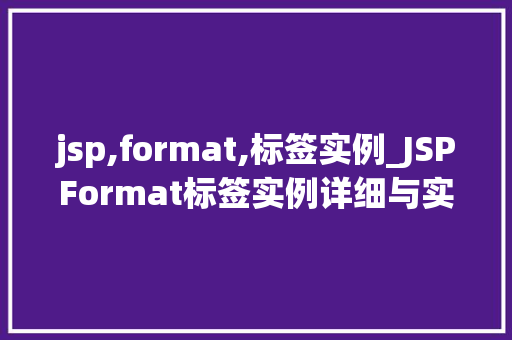 jsp,format,标签实例_JSPFormat标签实例详细与实战应用