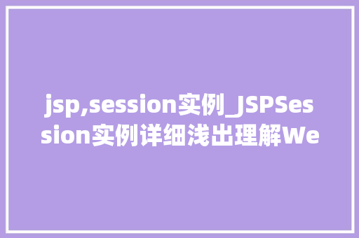 jsp,session实例_JSPSession实例详细浅出理解Web会话管理