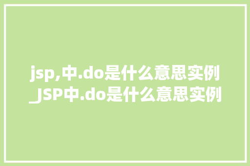 jsp,中.do是什么意思实例_JSP中.do是什么意思实例